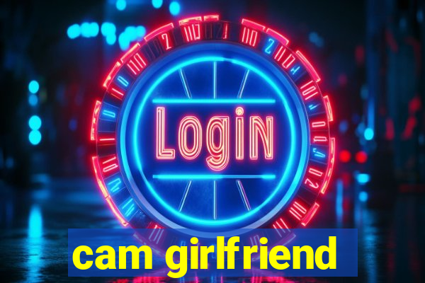 cam girlfriend